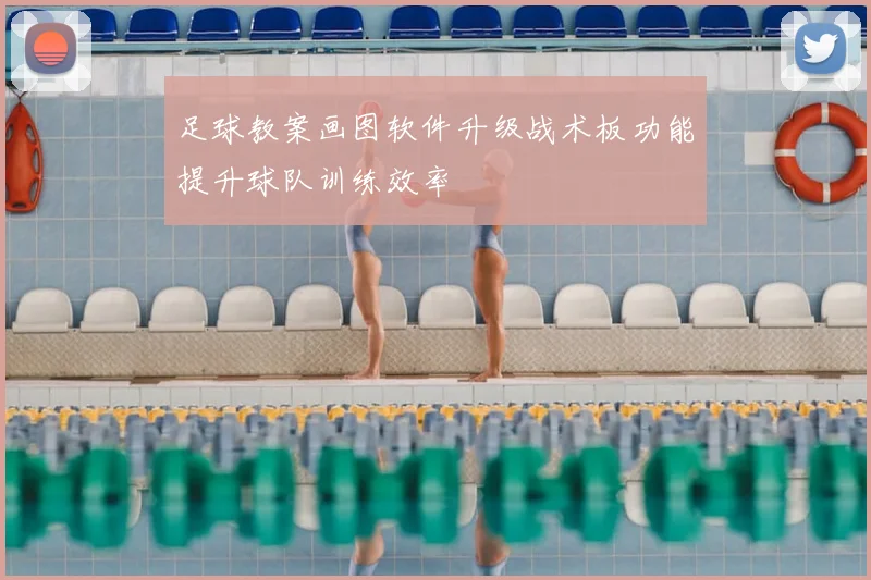 足球教案画图软件升级战术板功能提升球队训练效率
