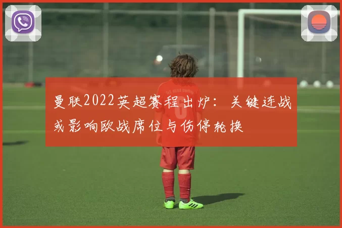 曼联2022英超赛程出炉：关键连战或影响欧战席位与伤停轮换