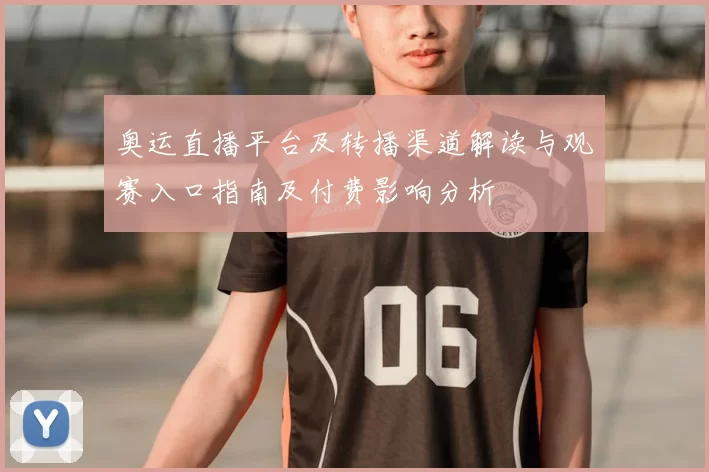 奥运直播平台及转播渠道解读与观赛入口指南及付费影响分析
