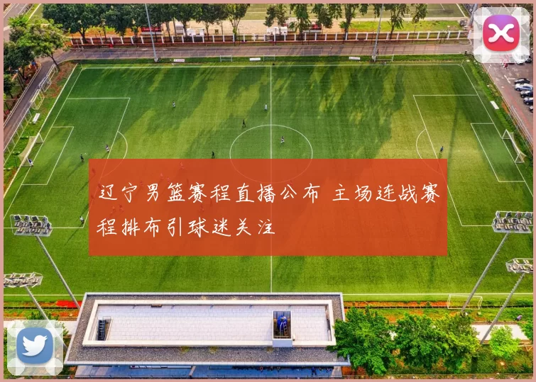 辽宁男篮赛程直播公布 主场连战赛程排布引球迷关注