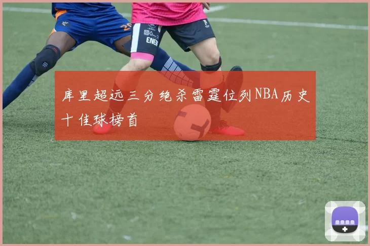 库里超远三分绝杀雷霆位列NBA历史十佳球榜首