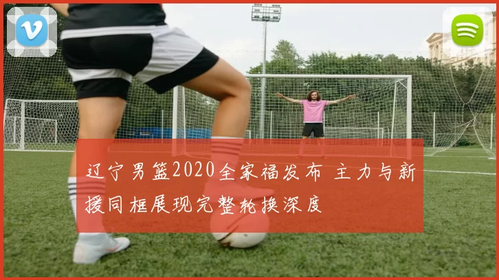 辽宁男篮2020全家福发布 主力与新援同框展现完整轮换深度