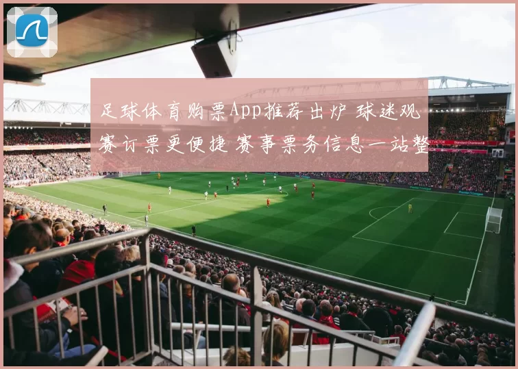 足球体育购票App推荐出炉 球迷观赛订票更便捷 赛事票务信息一站整合