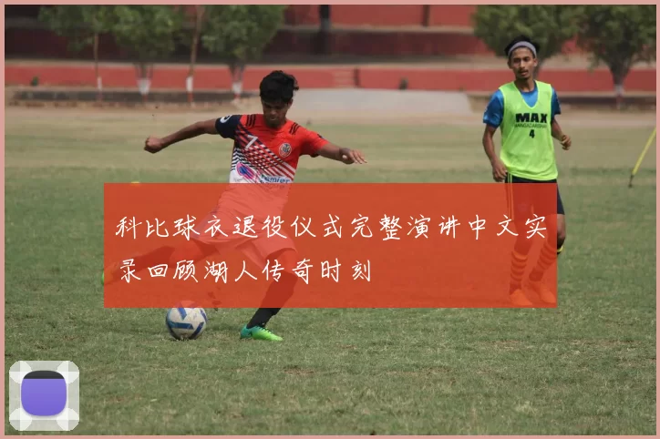 科比球衣退役仪式完整演讲中文实录回顾湖人传奇时刻