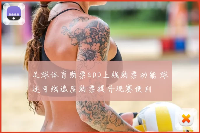 足球体育购票app上线购票功能 球迷可线选座购票提升观赛便利
